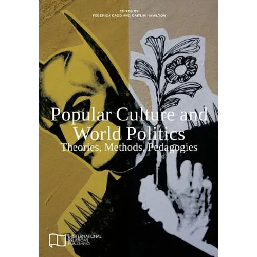 Popular Culture and World Politics: Theories, Methods, Pedagogies - Paperback