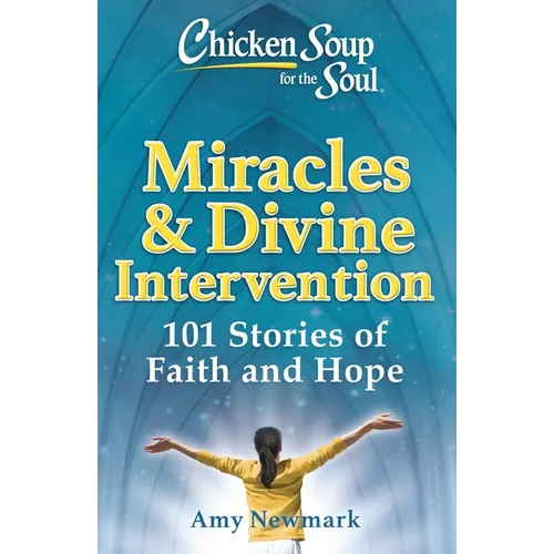 Chicken Soup for the Soul: Miracles & Divine Intervention: 101 Stories of Faith and Hope - Paperback