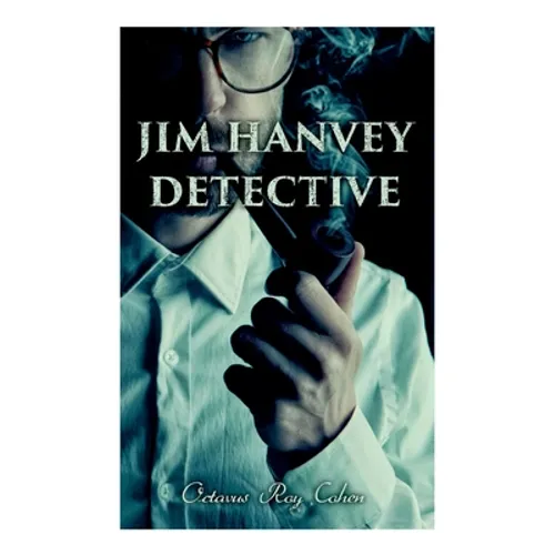 Jim Hanvey, Detective: Crime & Mystery Tales: Fish Eyes, Homespun Silk, Common Stock, Helen of Troy, Caveat Emptor - Paperback