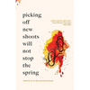 Picking off new shoots will not stop the spring: Witness Poems and Essays from Burma/Myanmar (1988-2021) - Paperback