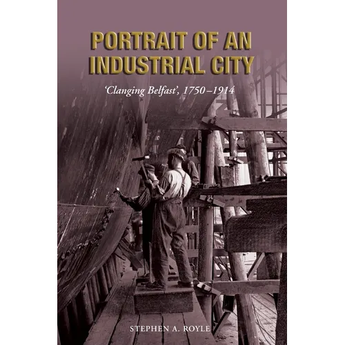Portrait of an Industrial City: 'Clanging Belfast', 1750-1914 - Paperback