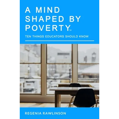 A Mind Shaped By Poverty: 10 Things Educators Should Know - Paperback