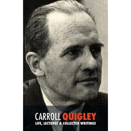 Carroll Quigley: Life, Lectures and Collected Writings - Paperback