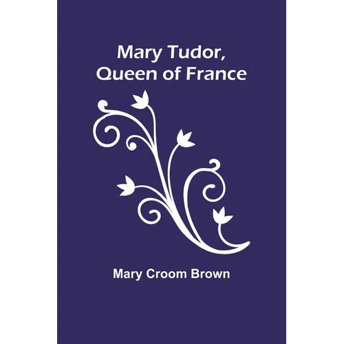 Mary Tudor, Queen of France - Paperback