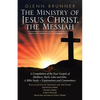 The Ministry of Jesus Christ, the Messiah: A Compilation of the Four Gospels of Matthew, Mark, Luke and John. a Bible Study + Explanations and Comment - Paperback
