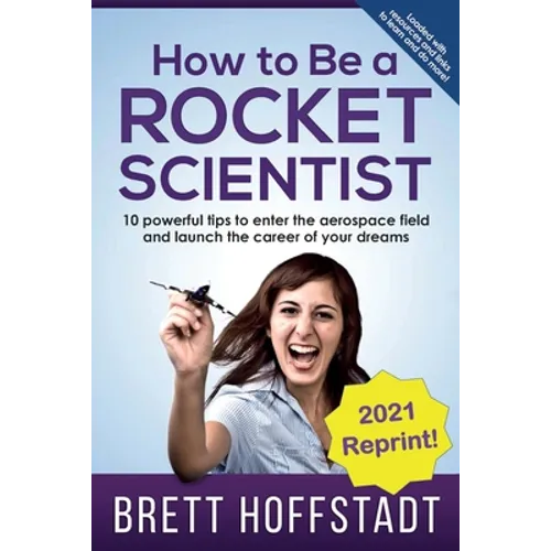 How To Be a Rocket Scientist: 10 Powerful Tips to Enter the Aerospace Field and Launch the Career of Your Dreams - Paperback