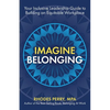 Imagine Belonging: Your Inclusive Leadership Guide to Building an Equitable Workplace - Paperback