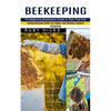 Beekeeping: The Beginning Beekeepers Guide to Their First Hive (Comprehensive Guide for Indoor and Outdoor Organic Gardening and Beekeeping) - Paperback