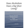 Does Alcoholism Have a Big Silver Lining?: Does the Alcoholic Hit Rock Bottom Earlier Than Others Do? - Paperback