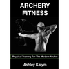 Archery Fitness: Physical Training for The Modern Archer - Paperback