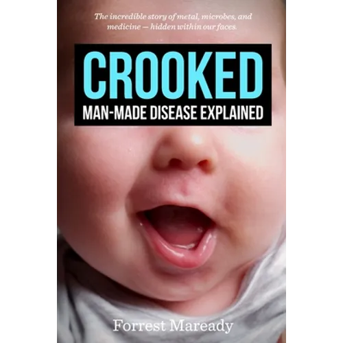 Crooked: Man-Made Disease Explained: The incredible story of metal, microbes, and medicine - hidden within our faces. - Paperback