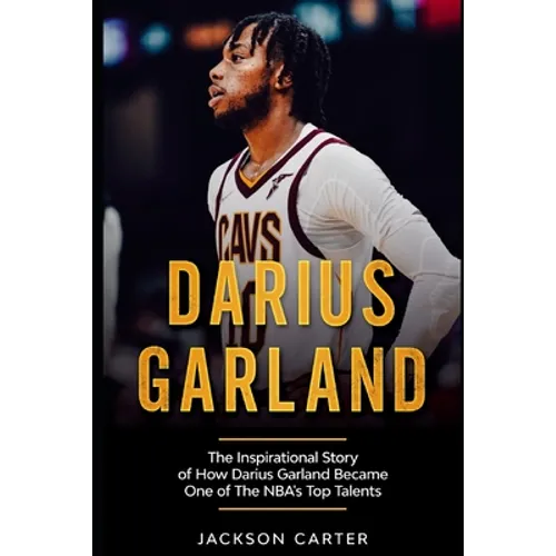 Darius Garland: The Inspirational Story of How Darius Garland Became One Of The NBA's Top Talents - Paperback