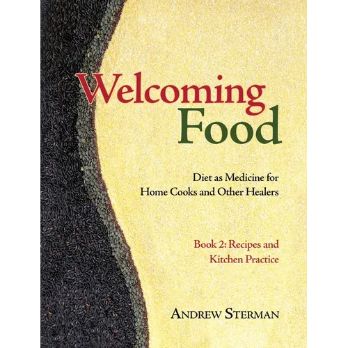 Welcoming Food, Book 2: Recipes and Kitchen Practice: Diet as Medicine for Home Cooks and Other Healers - Paperback