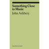 Something Close to Music: Late Art Writings, Poems, and Playlists - Paperback
