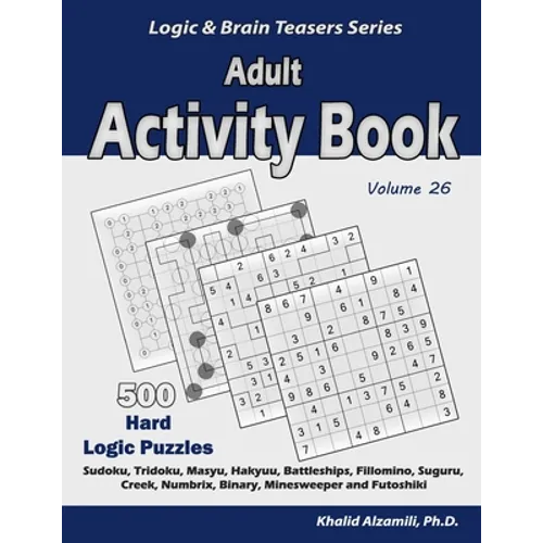 Adult Activity Book: 500 Hard Logic Puzzles (Sudoku, Tridoku, Masyu, Hakyuu, Battleships, Fillomino, Suguru, Creek, Numbrix, Binary, Minesweeper and F - Paperback