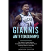 Giannis Antetokounmpo: The Story of How Giannis Antetokounmpo Became the Most Exciting Player in the NBA - Paperback