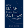 How Isaiah Became an Author: Prophecy, Authority, and Attribution - Hardcover