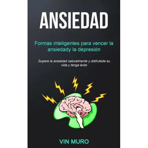 Ansiedad: Formas inteligentes para vencer la ansiedad y la depresión (Supere la ansiedad naturalmente y disfrute de su vida y tenga éxito) - Paperback