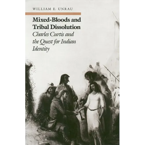 Mixed-Bloods and Tribal Dissolution: Charles Curtis and the Quest for Indian Identity - Hardcover