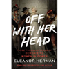Off with Her Head: Three Thousand Years of Demonizing Women in Power - Paperback