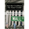 Sue the Creditors - Fix Your Credit: How to Legally Sue Your Creditors to Repair Your Credit and Win - Paperback