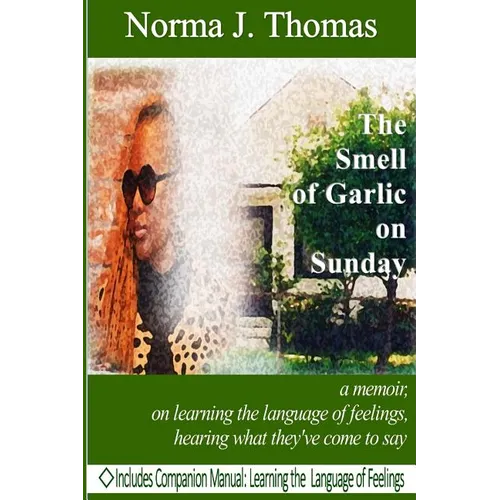 The Smell of Garlic on Sunday: a memoir, on learning the language of feelings, hearing what they've come to say - Paperback