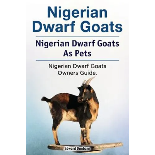Nigerian Dwarf Goats. Nigerian Dwarf Goats As Pets. Nigerian Dwarf Goats Owners Guide. - Paperback