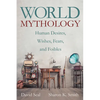 World Mythology: Human Desires, Wishes, Fears, and Foibles - Hardcover