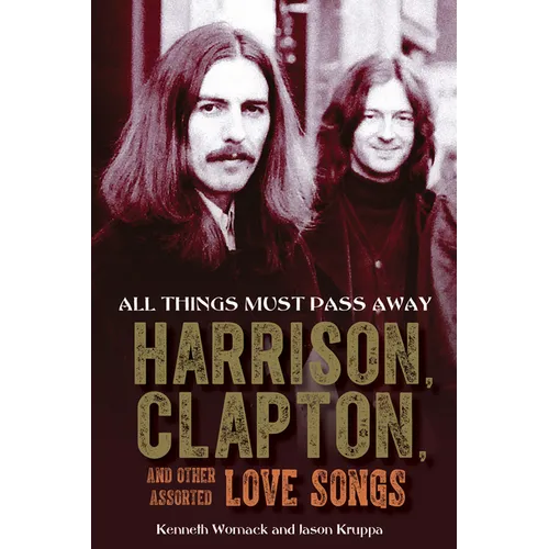 All Things Must Pass Away: Harrison, Clapton, and Other Assorted Love Songs - Paperback
