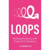 Loops: Building Products with Clarity & Confidence - Paperback