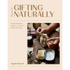The Art of Gifting Naturally: Simple, Handmade Projects to Create for Friends and Family - Paperback
