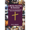 A Worker Need Not Be Ashamed: How to Live the Christian Life in the Workplace - Paperback
