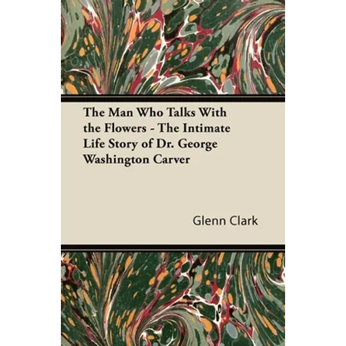 The Man Who Talks With the Flowers - The Intimate Life Story of Dr. George Washington Carver - Paperback