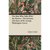 The Man Who Talks With the Flowers - The Intimate Life Story of Dr. George Washington Carver - Paperback