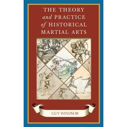 The Theory and Practice of Historical Martial Arts - Hardcover