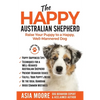 The Happy Australian Shepherd: Raise Your Puppy to a Happy, Well-Mannered Dog - Paperback