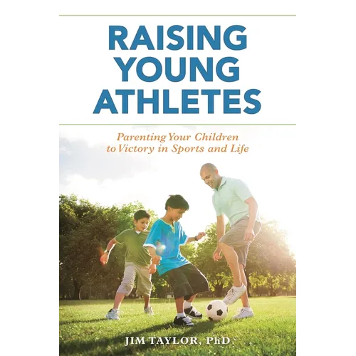 Raising Young Athletes: Parenting Your Children to Victory in Sports and Life - Paperback
