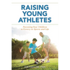 Raising Young Athletes: Parenting Your Children to Victory in Sports and Life - Paperback
