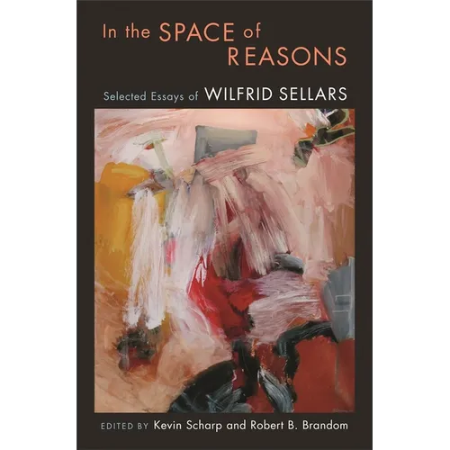 In the Space of Reasons: Selected Essays of Wilfrid Sellars - Hardcover