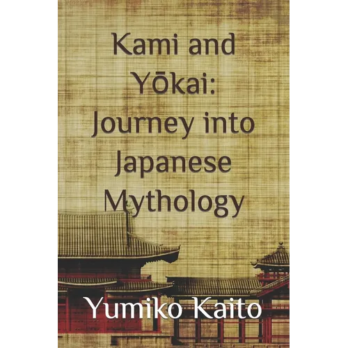 Kami and Yōkai: Journey into Japanese Mythology: Exploring Legends, Deities, Spirits, and Mysteries of the Rising Sun. - Paperback