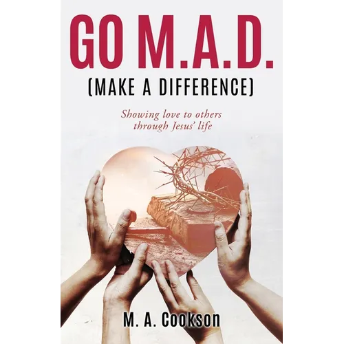Go M.A.D. (Make A Difference): Showing love to others through Jesus' life - Paperback