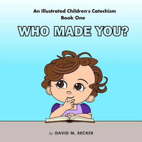 An Illustrated Children's Catechism Book One: Who Made You? - Paperback