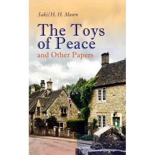 The Toys of Peace and Other Papers: 33 Stories: The Wolves of Cernogratz, the Penance, the Phantom Luncheon, Bertie's Christmas Eve, the Interlopers, - Paperback