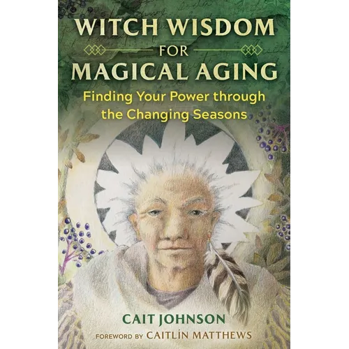Witch Wisdom for Magical Aging: Finding Your Power Through the Changing Seasons - Paperback