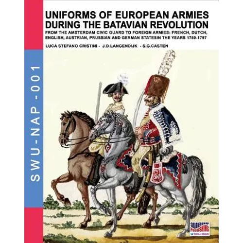 Uniforms of European Armies during the Batavian Revolution: From the Amsterdam Civic Guard to foreign armies: French, Dutch, English, Austrian, Prussi - Paperback