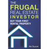 The Frugal Real Estate Investor: Buy Your First Rental Property - Paperback