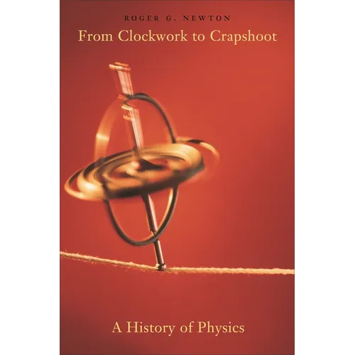 From Clockwork to Crapshoot: A History of Physics - Paperback
