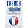 French Short Stories for Beginners Book 5: Over 100 Dialogues and Daily Used Phrases to Learn French in Your Car. Have Fun & Grow Your Vocabulary, wit - Paperback