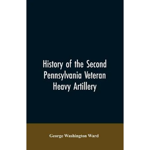 History of the Second Pennsylvania veteran heavy artillery, (112th regiment Pennsylvania volunteers) from 1861-1866, including the Provisional second - Paperback