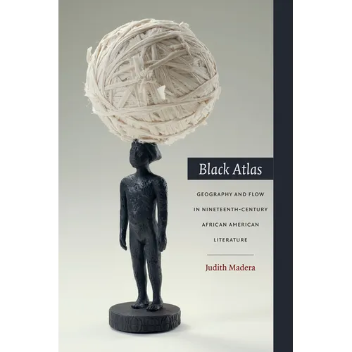 Black Atlas: Geography and Flow in Nineteenth-Century African American Literature - Paperback
